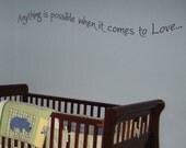 Anything is Possible When it Comes to Love - Wall Words - Wall Decals - Your Choice of Color