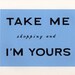 TAKE ME shopping and I'M YOURS screenprint (blue)