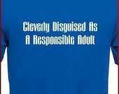 Cleverly Disguised As A Responsible Adult Mens Womens T-Shirt tshirt shirt GIft graduation party college funny S, M, L, XL, 2XL