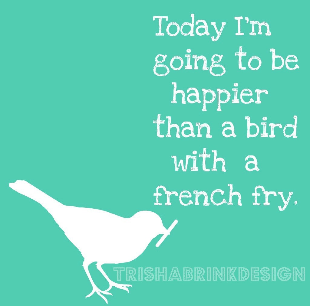 Square Print 8x8 Matte or Gloss Today I'm going to be happier than a bird with a french fry.