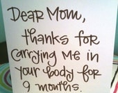Dear Mom thanks for carrying me in your body for nine months