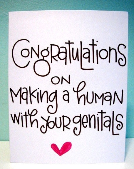 congratulations on making a human with your genitals