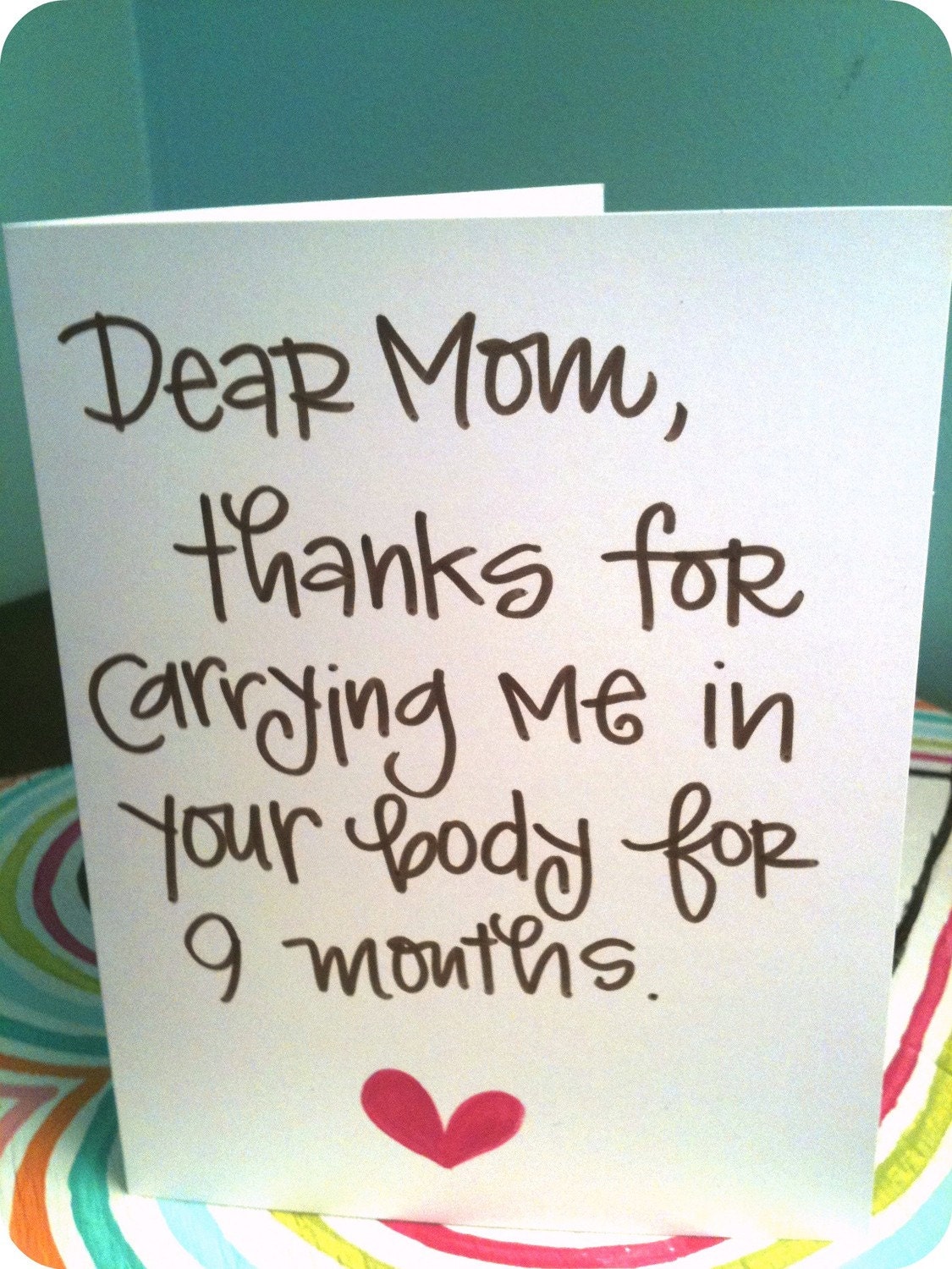 Dear Mom thanks for carrying me in your body for nine months