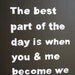 The best part of the day is when you and me become we