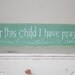 For this child I have prayed   Distressed Wooden Sign
