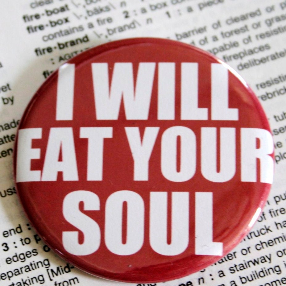 I will eat your soul Pinback Button