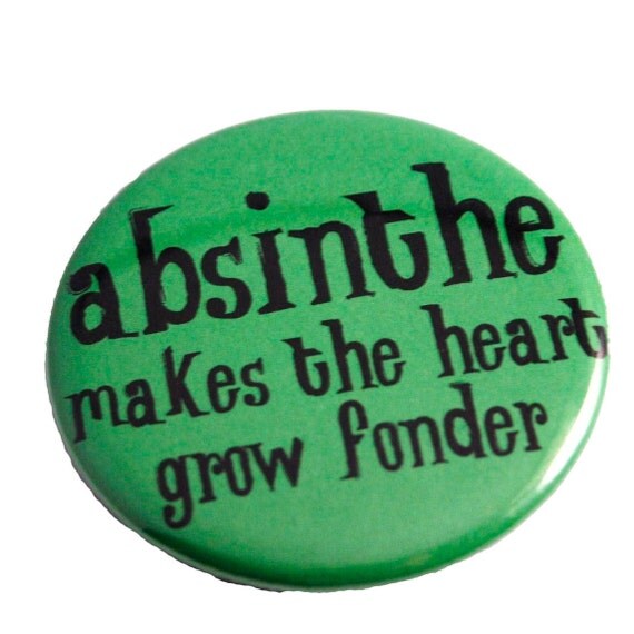 Absinthe Makes The Heart Grown Fonder Pinback Button