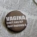 Vagina. Can't say it. Don't legislate it. Pinback Button