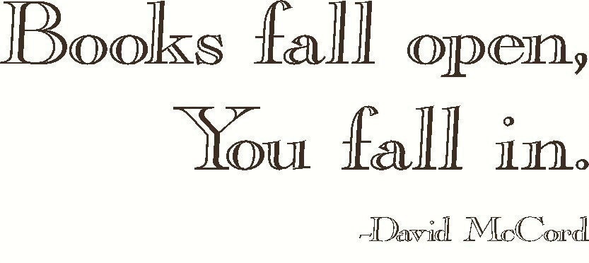Books fall open, you fall in.