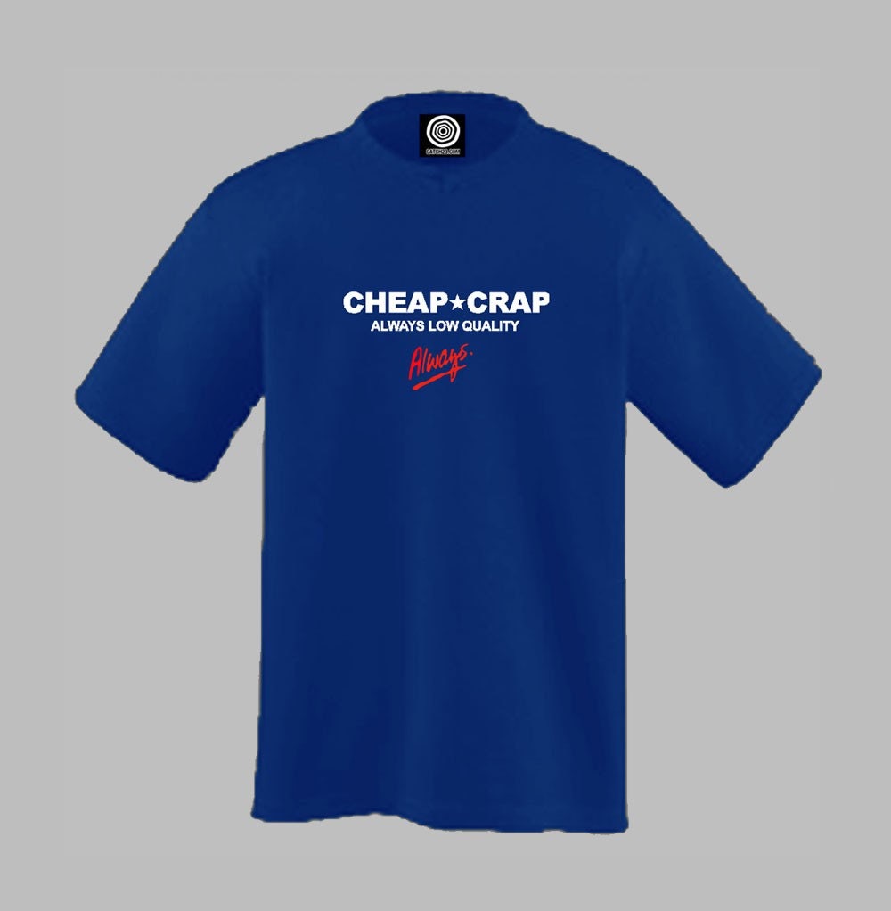 Cheap Crap T Shirt - cool funny political