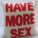 Have More Sex - 16in (41cm) sq pillow / cushion