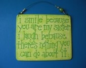 i smile because you are my sister, i laugh because there is nothing you can do about it-silly sign
