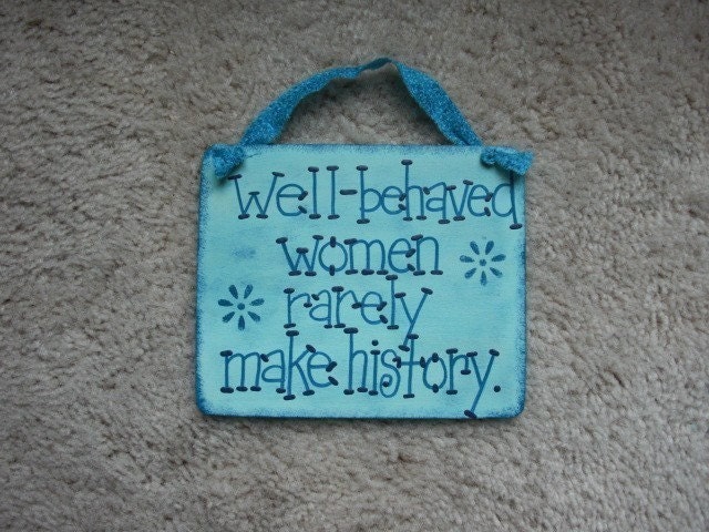 Well-behaved women rarely make history - sassy sign