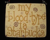 my blood type is starbucks - 6x5 wood sign
