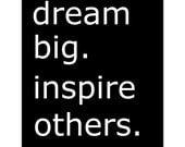 Dream Big.  Inspire Others - 8x10 Inspirational Typography Quote Print - Choose Your Colors - Shown in Black, White, Navy Blue, and More