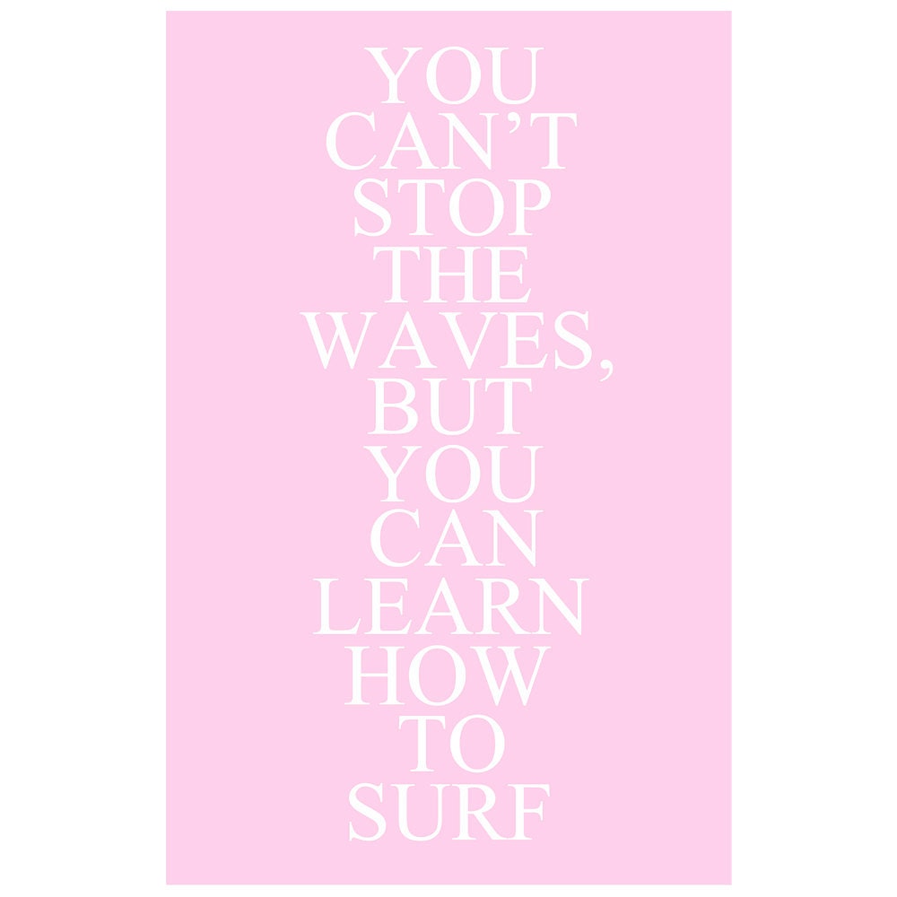 You Cant Stop The Waves, But You Can Learn How To Surf - 11x17 Inspirational Quote Print - Choose Your Colors - Shown in Sea Blue and More