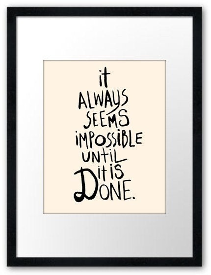 DELUXE 8x10 print IT ALWAYS SEEMS IMPOSSIBLE UNTIL IT IS DONE (in cream and black)