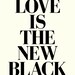 LIMITED EDITION / LOVE IS THE NEW BLACK - Deluxe 8x10 inch print in Light Cream and Black