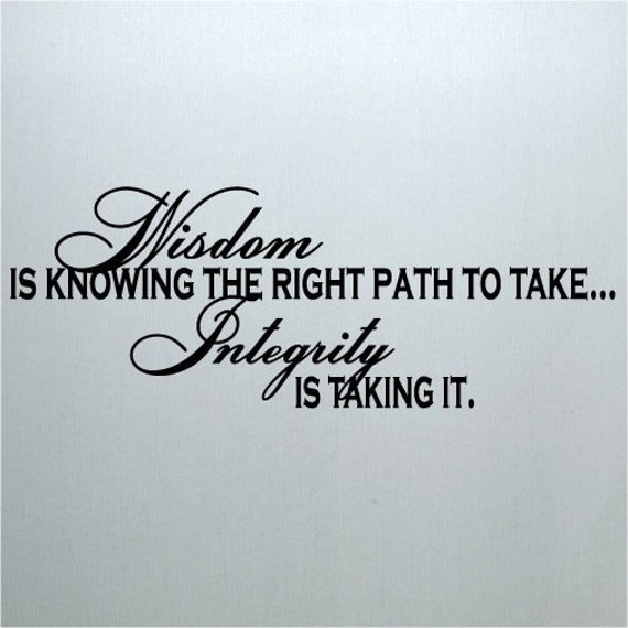 Wisdom is knowing the right path to take...Integrity is taking it vinyl lettering wall decal sticker