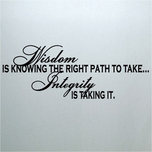 Wisdom is knowing the right path to take...Integrity is taking it vinyl lettering wall decal sticker