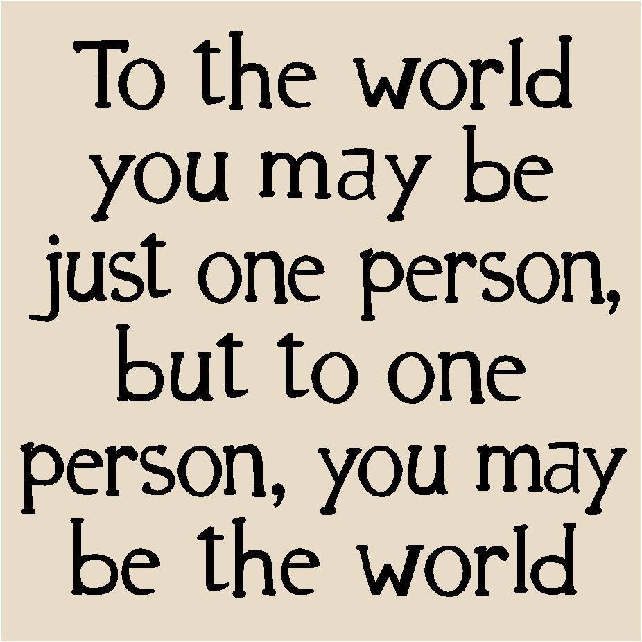 T65- To the world you may be just one person, but to one person, you may be the world   12x12 vinyl