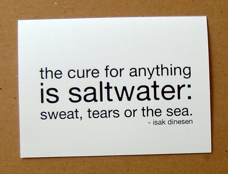 the cure for anything is saltwater sweat tears or the sea sympathy quote card isak denison black and white typography letterhappy etsy