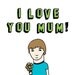 Mother's Day Card -I love you Mum BOY VERSION