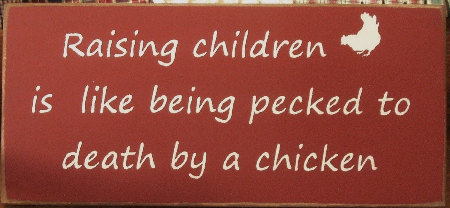 Raising children... pecked to death by a chicken sign