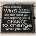 When a woman says what... change what you said funny typography sign