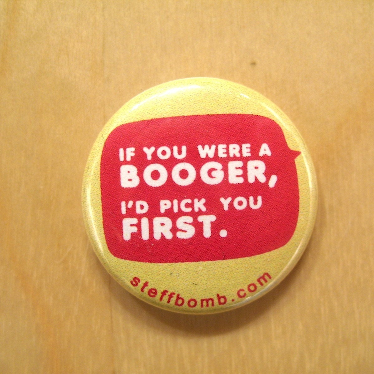 If You Were A Booger, I'd Pick You First 1" Button