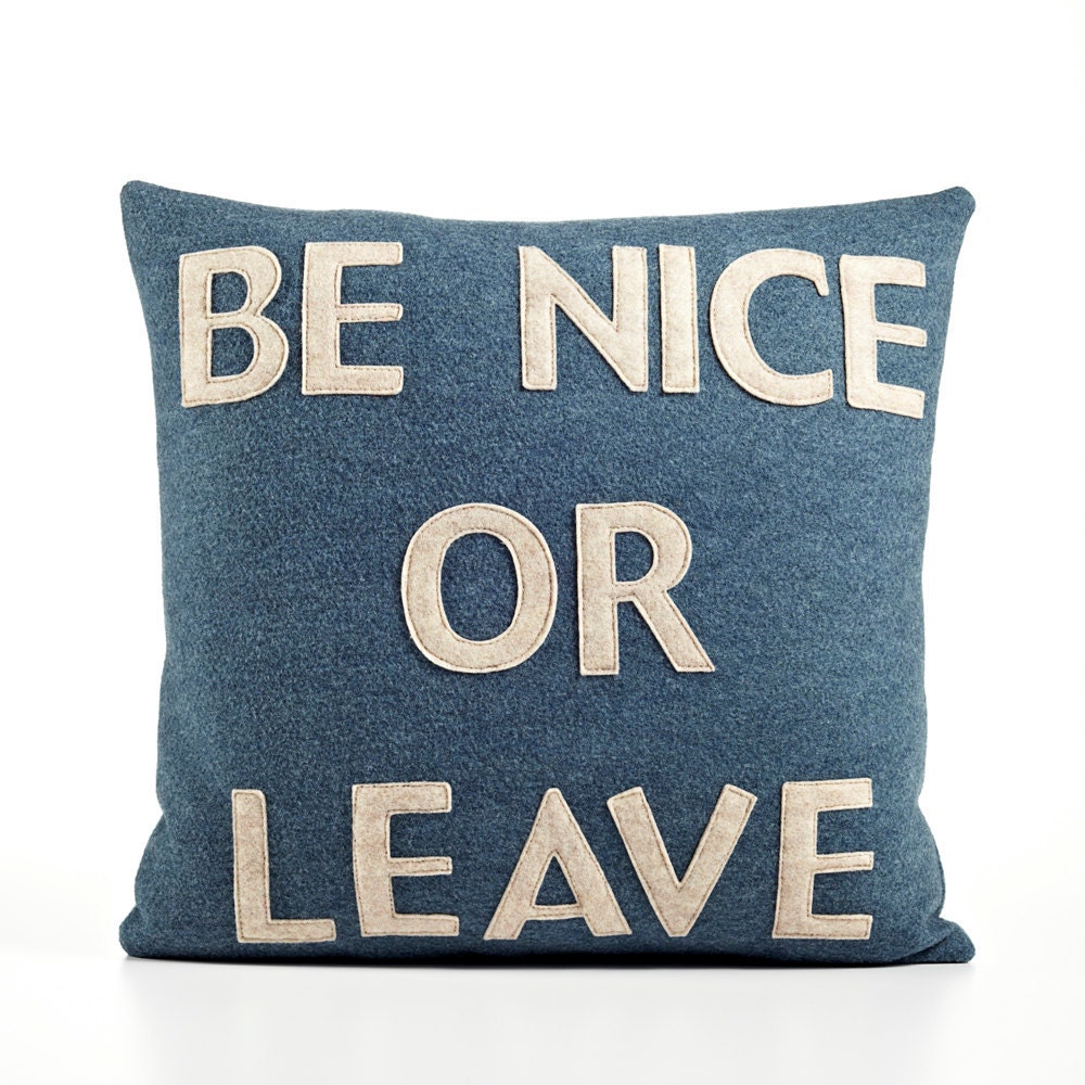 BE NICE or LEAVE - recycled felt applique pillow 16 in - more colors available