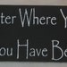 It Doesn't Matter Where You Go In Life. It's Who You Have Beside You,  Love, You Pick Color. Sign, Decor
