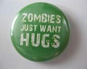 Zombies just want hugs 1 inch pinback button / magnet