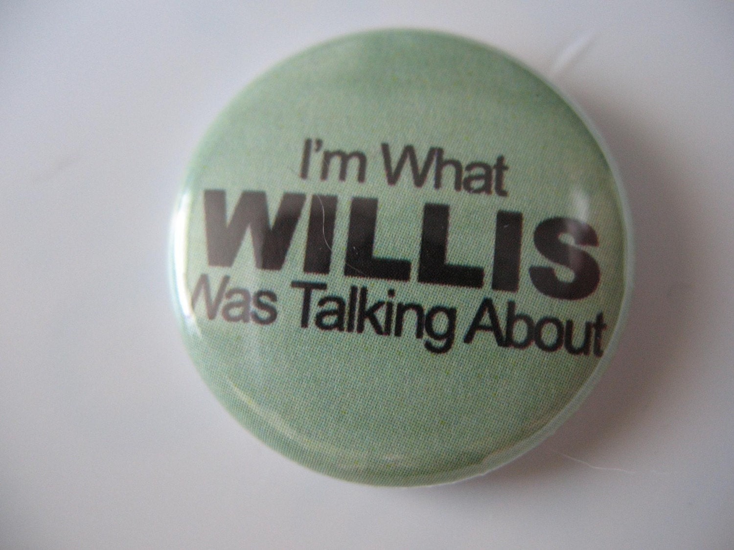 I'm What Willis Was Talking About 1 inch pinback button / magnet