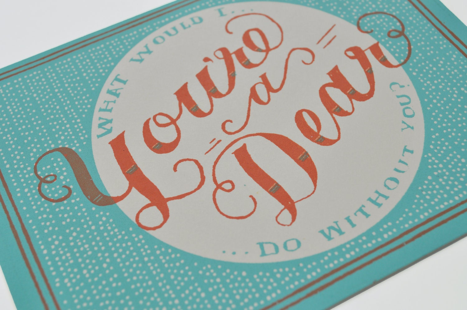 You're a Dear - Hand screen printed card.