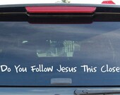 Do you follow Jesus this close - Vinyl vehicle decal