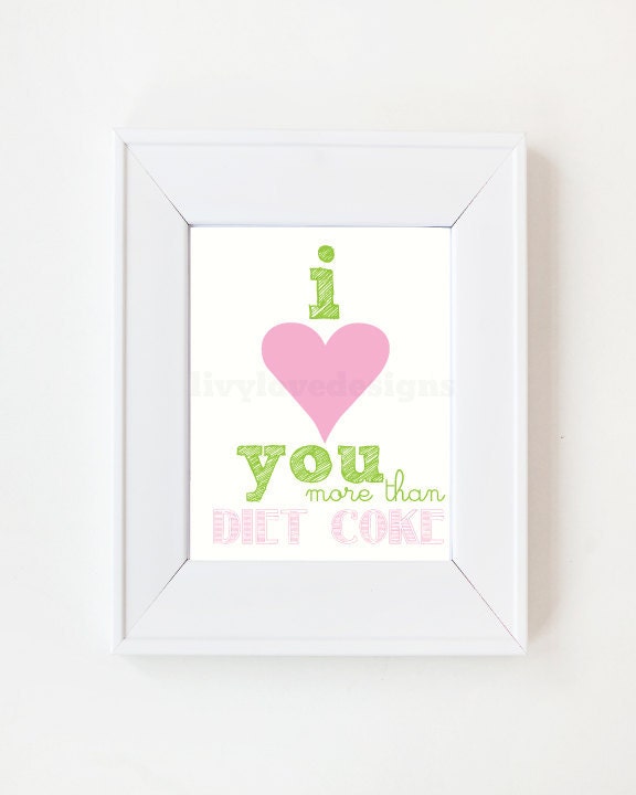 11 x 14  I love you more than diet coke