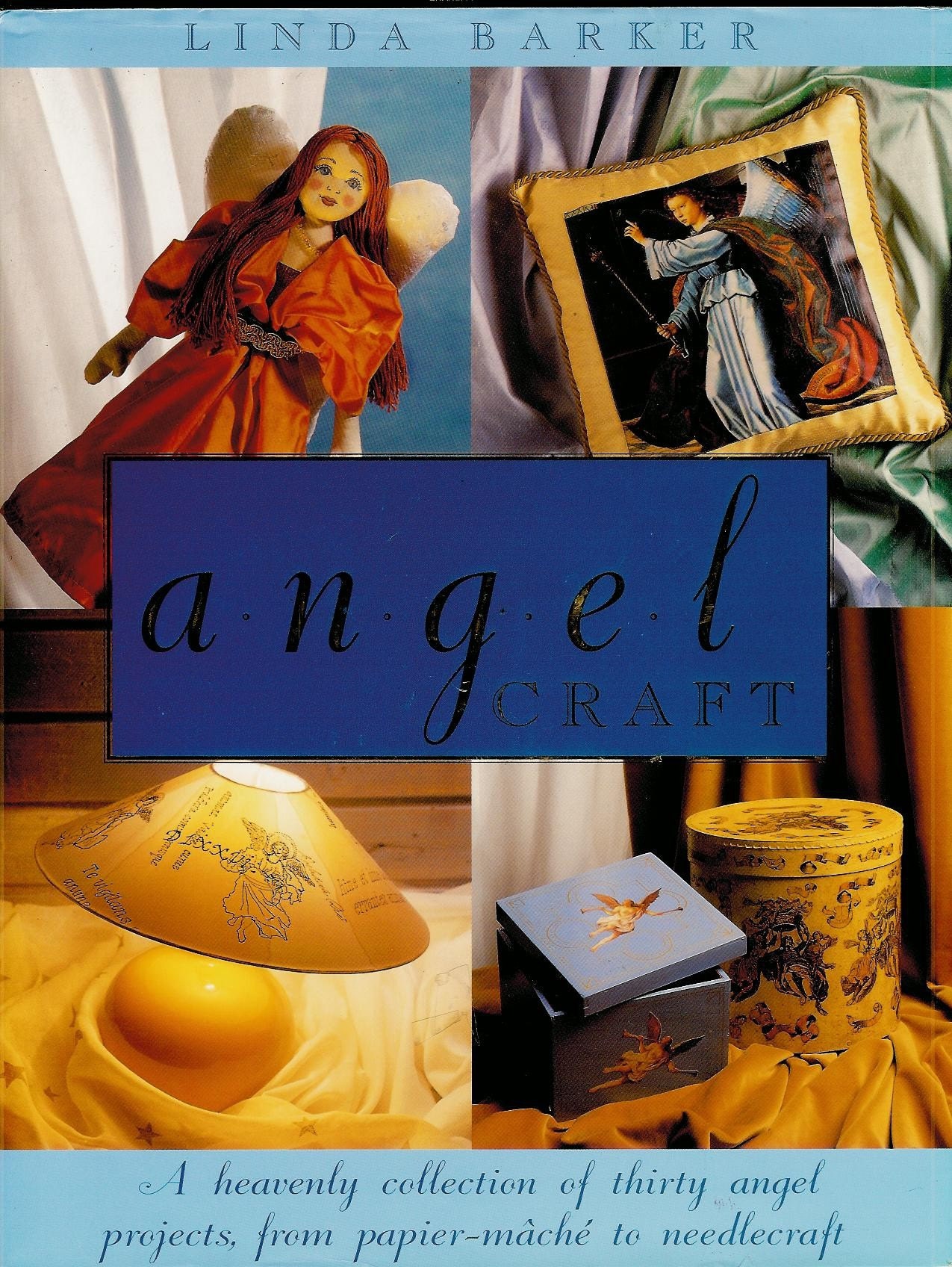 Angel Craft: A Heavenly Collection of Thirty Angel Projects from Papier Mache to Needlecraft, Linda Barker, 1996