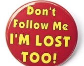 Don't Follow Me I'm Lost Too - Button Pinback Badge 1 1/2 inch