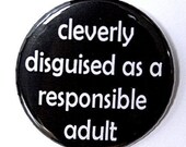 Cleverly Disguised As A Responsible Adult - Pinback Button Badge 1 1/2 inch