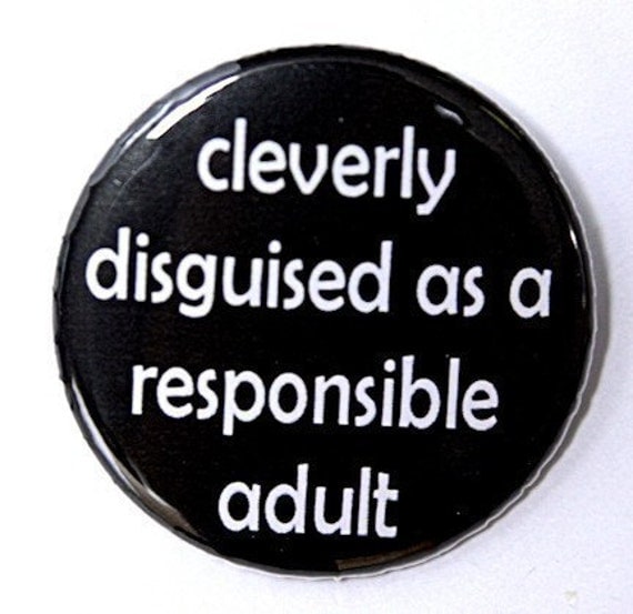 Cleverly Disguised As A Responsible Adult - Pinback Button Badge 1 1/2 inch
