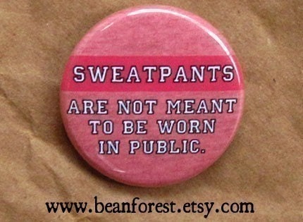 sweatpants aren't meant to be worn in public