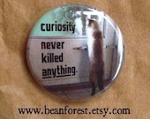 curiosity never killed anything - pinback button badge