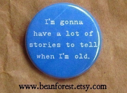 gonna have a lot of stories when I'm old - pinback button badge