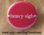 heavy sigh - pinback button badge
