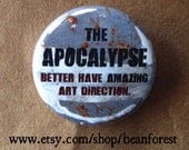 the apocalypse better have amazing art direction - pinback button badge