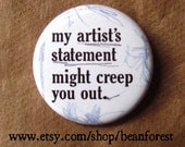 my artist's statement might creep you out - pinback button badge