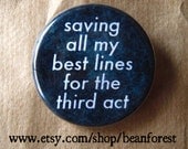 saving all my best lines for the third act - pinback button badge