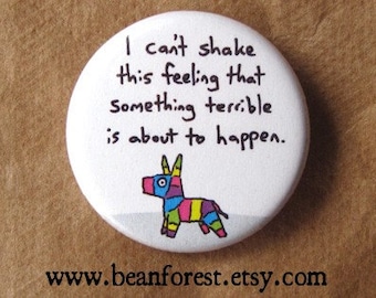 something terrible is gonna happen - funny weird pinata -  pinback button badge
