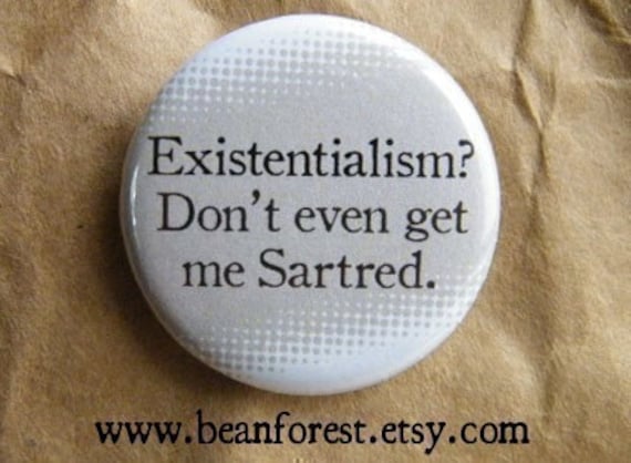 existentialism, don't even get me Sartred - pinback button badge